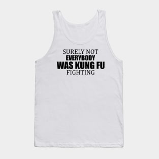 Surely Not Everybody Was Kung Fu Fighting Tank Top